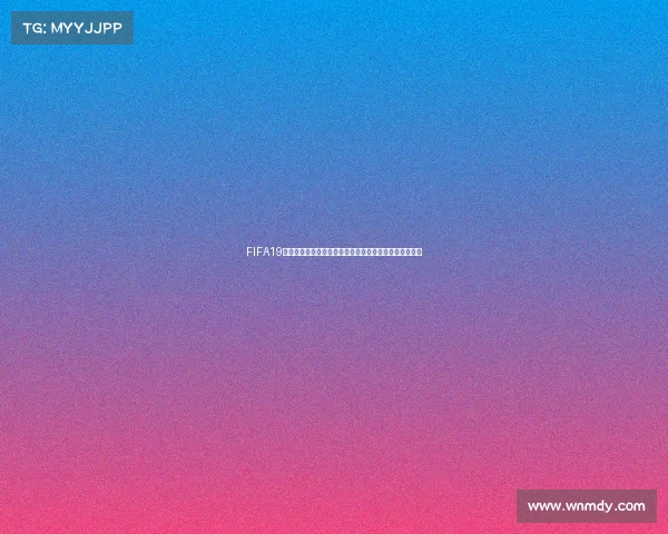 FIFA19更新女子世界杯全新模式体验震撼开启足球盛宴热潮来袭